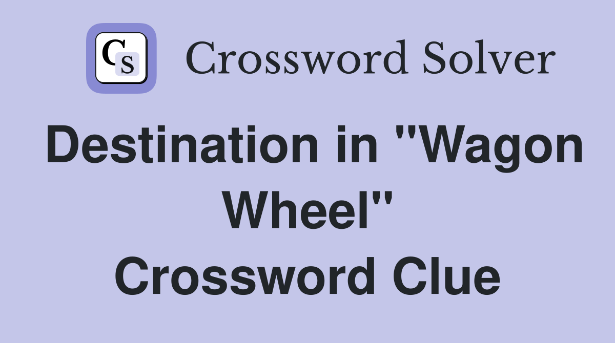Destination in "Wagon Wheel" Crossword Clue Answers Crossword Solver